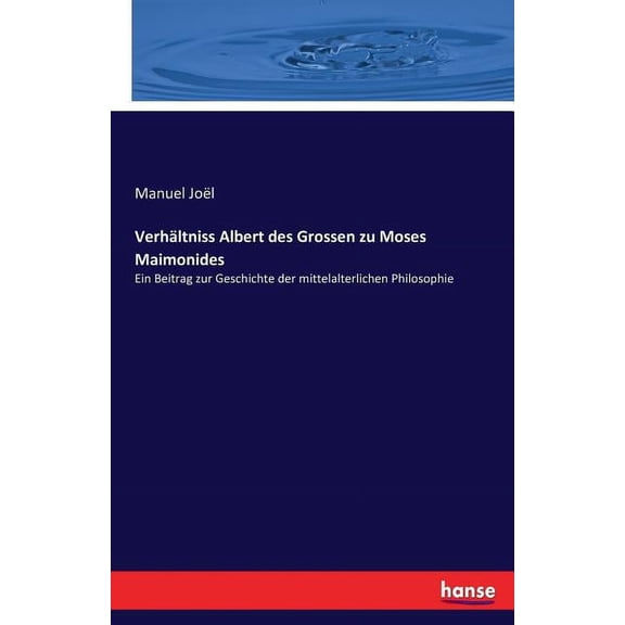 Verhltniss Albert des Grossen zu Moses Maimonides: Ein Beitrag zur Geschichte der mittelalterlichen Philosophie, (Paperback)