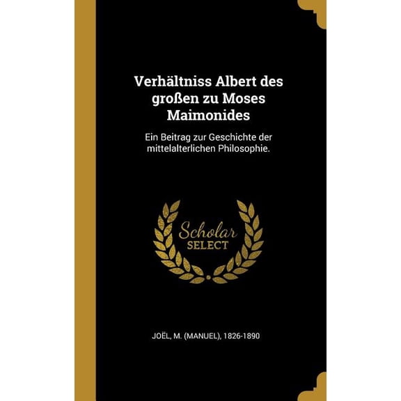 Verhltniss Albert des groen zu Moses Maimonides : Ein Beitrag zur Geschichte der mittelalterlichen Philosophie. (Hardcover)