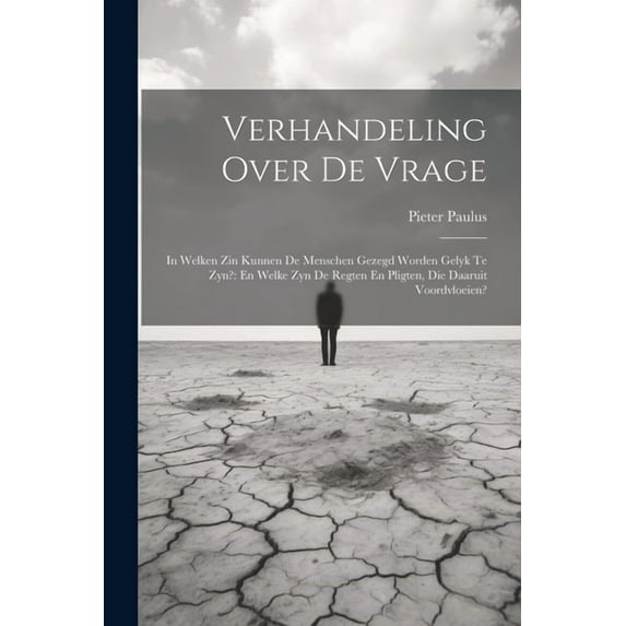Verhandeling Over De Vrage: In Welken Zin Kunnen De Menschen Gezegd Worden Gelyk Te Zyn?: En Welke Zyn De Regten En Pligten, Die Daaruit Voordvloeien? (Paperback)