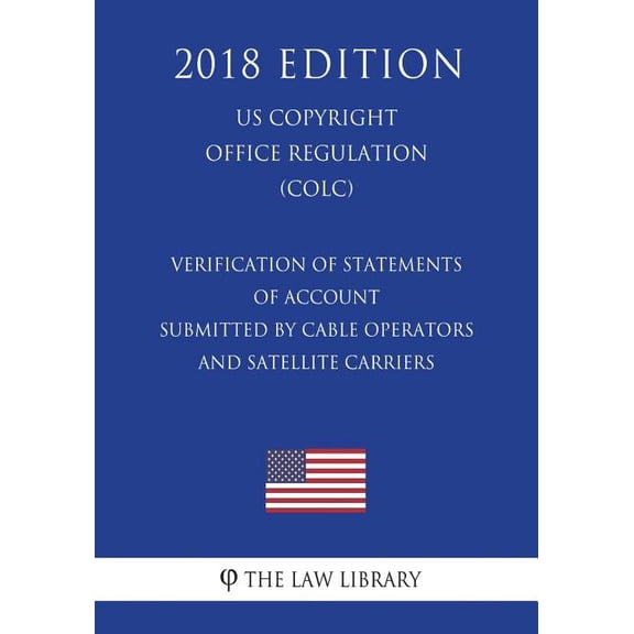 Verification of Statements of Account Submitted by Cable Operators and Satellite Carriers (US U.S. Copyright Office Regulation) (COLC) (2018 Edition) (Paperback)