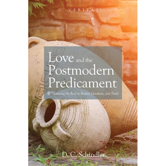 Veritas Love and the Postmodern Predicament: Rediscovering the Real in Beauty, Goodness, and Truth, Book 28, (Paperback)
