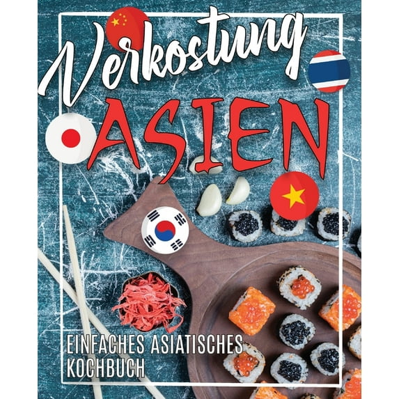 Verkostung Asien: Einfaches Asiatisches Kochbuch Entdecken Sie die Aromen Asiens in Authentischen Rezepten Chinesische, Japanische, Koreanische, Vietnamesische und Thai-Rezepte (Paperback)