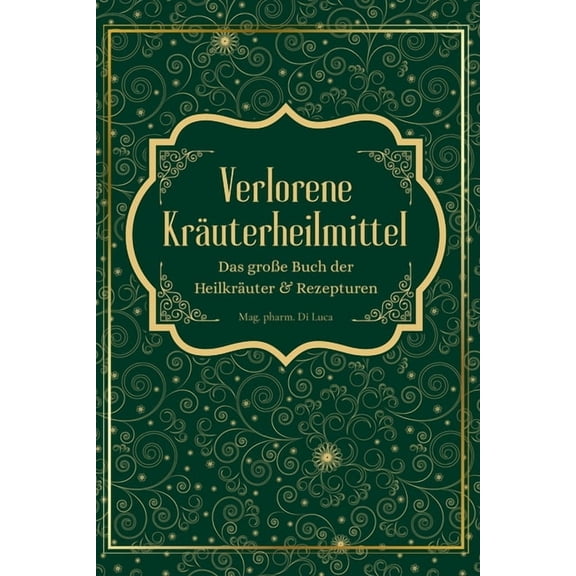 Verlorene Kruterheilmittel - Das groe Buch der Heilkruter und Rezepturen: Magische Heilpflanzen und vergessene Rezept, (Paperback)