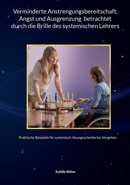 Verminderte Anstrengungsbereitschaft, Angst und Ausgrenzung betrachtet durch die Brille des systemischen Lehrers: Prakti, (Paperback)
