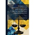 thumbnail image 1 of Vermischte Abhandlungen Aus Dem Lehn- Und Teutschen Rechte, Der Historie Etc : Mit Archivalischen Original-urkunden Und Siegeln Erläutert; Volume 1 (Paperback), 1 of 1