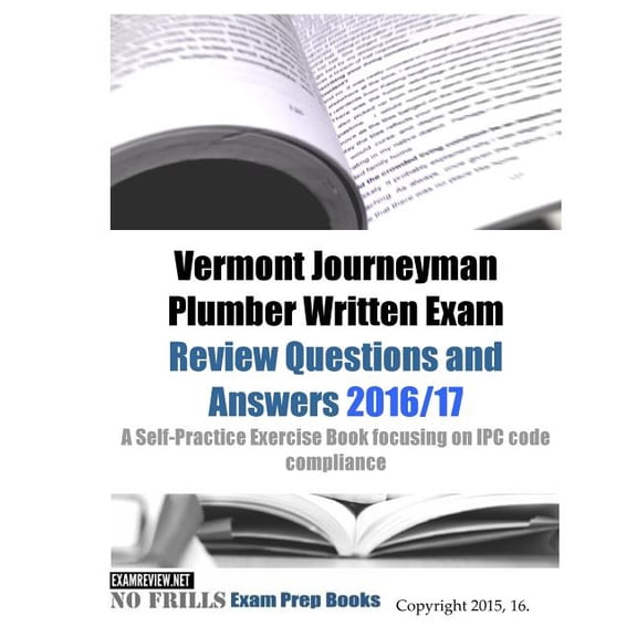 Vermont Journeyman Plumber Written Exam Review Questions and Answers 2016/17: A Self-Practice Exercise Book focusing on IPC code compliance (Paperback)