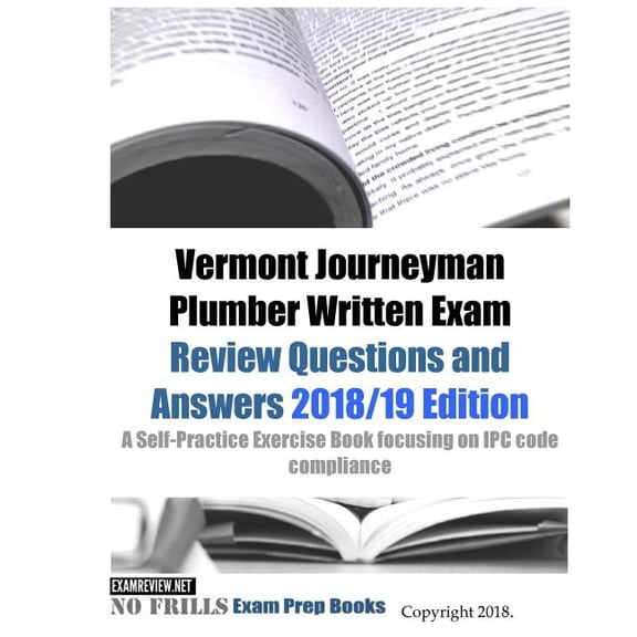 Vermont Journeyman Plumber Written Exam Review Questions and Answers: A Self-Practice Exercise Book focusing on IPC code compliance (Paperback)
