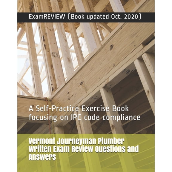 Vermont Journeyman Plumber Written Exam Review Questions and Answers: A Self-Practice Exercise Book focusing on IPC code compliance (Paperback)