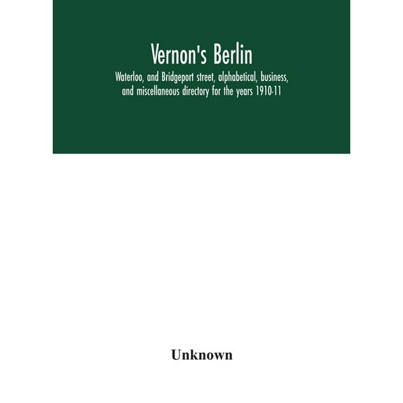 Vernon's Berlin, Waterloo, and Bridgeport street, alphabetical, business, and miscellaneous directory for the years 1910, (Hardcover)