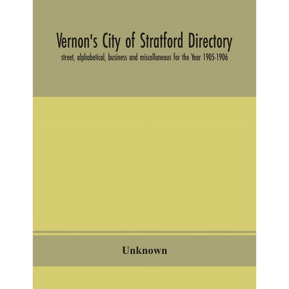 Vernon's City of Stratford directory: street, alphabetical, business and miscellaneous for the Year 1905-1906, (Paperback)