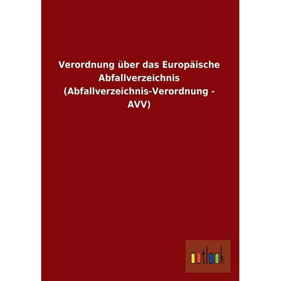 Verordnung Uber Das Europaische Abfallverzeichnis (Abfallverzeichnis-Verordnung - Avv) (Paperback)