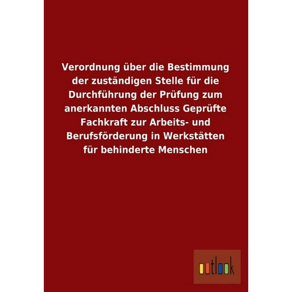 Verordnung Uber Die Bestimmung Der Zustandigen Stelle Fur Die Durchfuhrung Der Prufung Zum Anerkannten Abschluss Geprufte Fachkraft Zur Arbeits- Und B (Paperback)