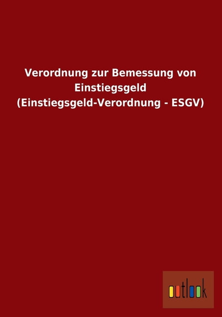 Verordnung Zur Bemessung Von Einstiegsgeld (Einstiegsgeld-Verordnung - Esgv) (Paperback)
