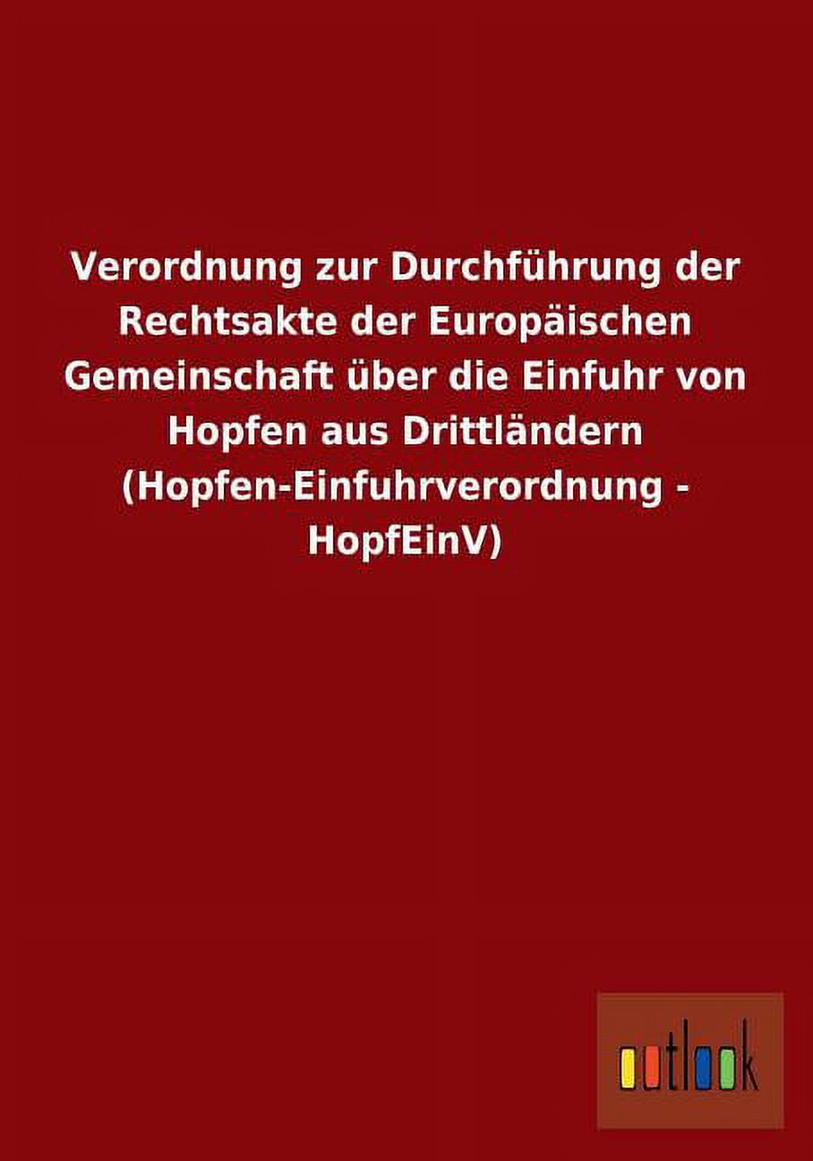 Verordnung Zur Durchfuhrung Der Rechtsakte Der Europaischen Gemeinschaft Uber Die Einfuhr Von Hopfen Aus Drittlandern (Hopfen-Einfuhrverordnung - Hopf (Paperback)