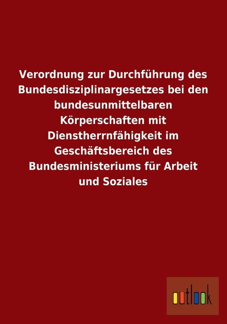 Verordnung Zur Durchfuhrung Des Bundesdisziplinargesetzes Bei Den Bundesunmittelbaren Korperschaften Mit Dienstherrnfahigkeit Im Geschaftsbereich Des (Paperback)