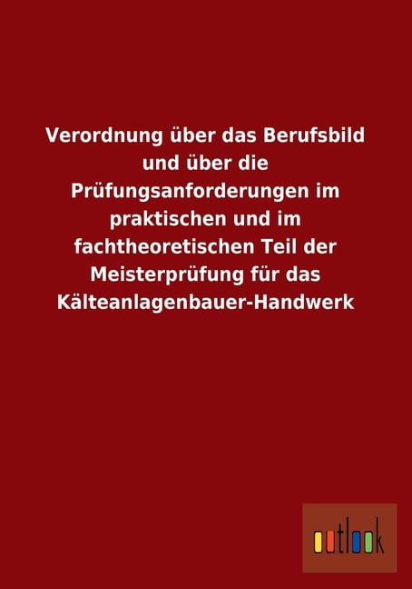 Verordnung Uber Das Berufsbild Und Uber Die Prufungsanforderungen Im Praktischen Und Im Fachtheoretischen Teil Der Meisterprufung Fur Das Kalteanlagen