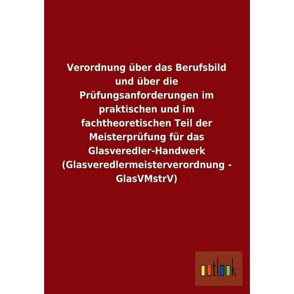 Verordnung Uber Das Berufsbild Und Uber Die Prufungsanforderungen Im Praktischen Und Im Fachtheoretischen Teil Der Meisterprufung Fur Das Glasveredler