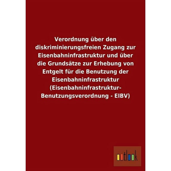 Verordnung über den diskriminierungsfreien Zugang zur Eisenbahninfrastruktur und über die Grundsätze zur Erhebung von Entgelt für die Benutzung der Eisenbahninfrastruktur (Eisenbahninfrastruktur- Benu