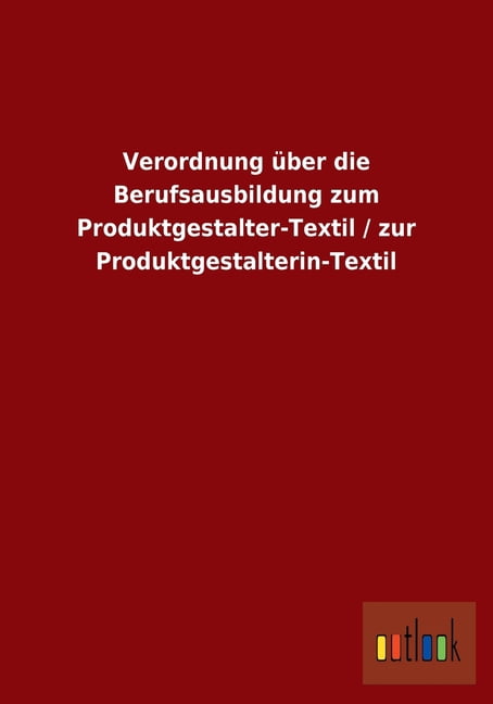 Verordnung über die Berufsausbildung zum Produktgestalter-Textil / zur Produktgestalterin-Textil (Paperback)