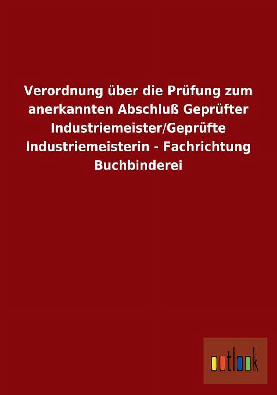 Verordnung über die Prüfung zum anerkannten Abschluß Geprüfter Industriemeister/Geprüfte Industriemeisterin - Fachrichtung Buchbinderei (Paperback)