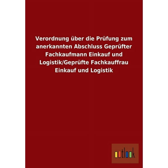 Verordnung über die Prüfung zum anerkannten Abschluss Geprüfter Fachkaufmann Einkauf und Logistik/Geprüfte Fachkauffrau Einkauf und Logistik (Paperback)