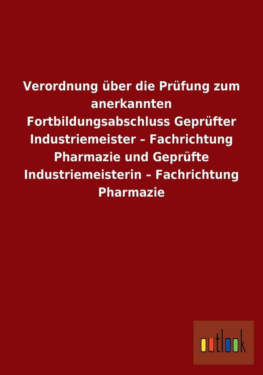 Verordnung über die Prüfung zum anerkannten Fortbildungsabschluss Geprüfter Industriemeister - Fachrichtung Pharmazie und Geprüfte Industriemeisterin - Fachrichtung Pharmazie (Paperback)