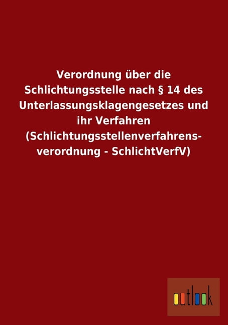 Verordnung Uber Die Schlichtungsstelle Nach 14 Des Unterlassungsklagengesetzes Und Ihr Verfahren (Schlichtungsstellenverfahrens- Verordnung - Schlicht