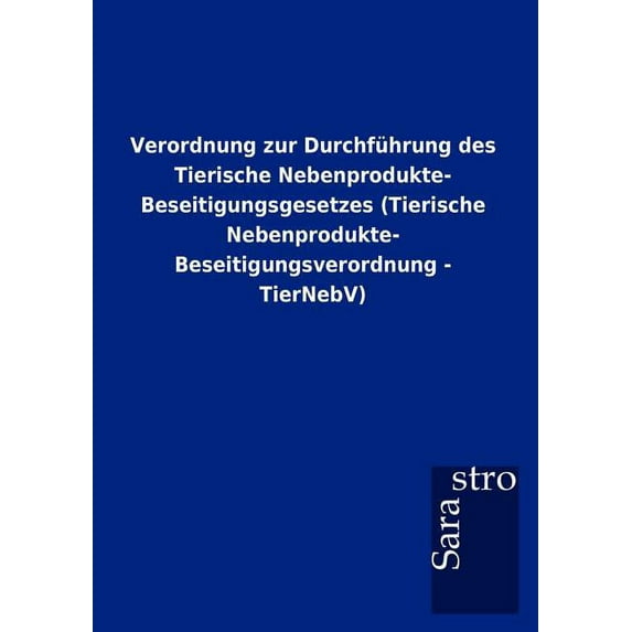 Verordnung zur Durchführung des Tierische Nebenprodukte- Beseitigungsgesetzes (Tierische Nebenprodukte- Beseitigungsverordnung - TierNebV) (Paperback)