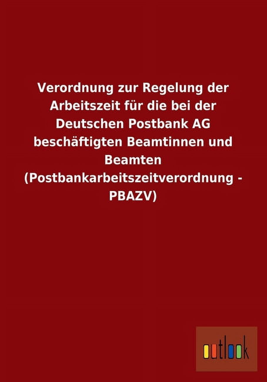 Verordnung zur Regelung der Arbeitszeit für die bei der Deutschen Postbank AG beschäftigten Beamtinnen und Beamten (Postbankarbeitszeitverordnung - PBAZV) (Paperback)