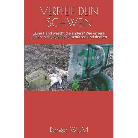 Verpfeif Dein Schwein: "Eine Hand wäscht die andere" Wie unsere "Eliten" sich gegenseitig schützen und decken (Paperback)