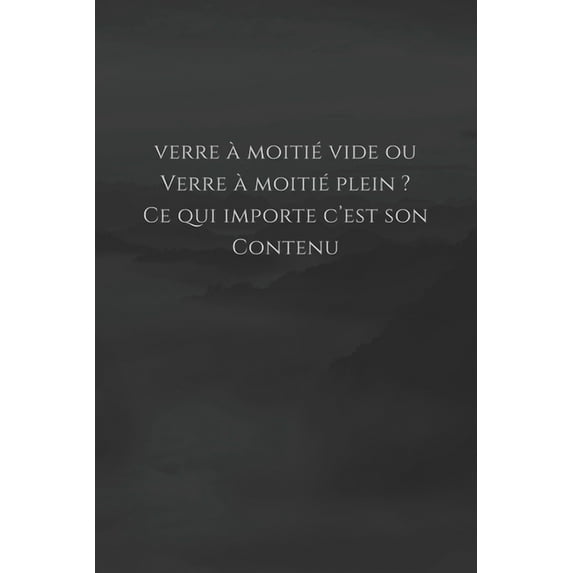 Verre à moitié vide ou verre à moitié plein ? Ce qui importe c'est son contenu: Carnet de note Mon petit carnet - 110 pages vierges - format 6x9 po - Made In France (Paperback)