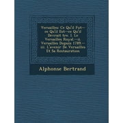Versailles Ce Quil Fut--Ce Quil Est--Ce Quil Devrait Tre. I. Le Versailles Royal.--II. Versailles Dupuis 1789.--III. LAvenir de Versailles Et Sa Restauration Paperback