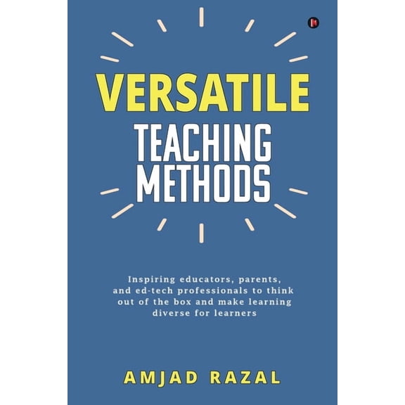 Versatile Teaching Methods: Inspiring educators, parents, and ed-tech professionals to think out of the box and make lea, (Paperback)