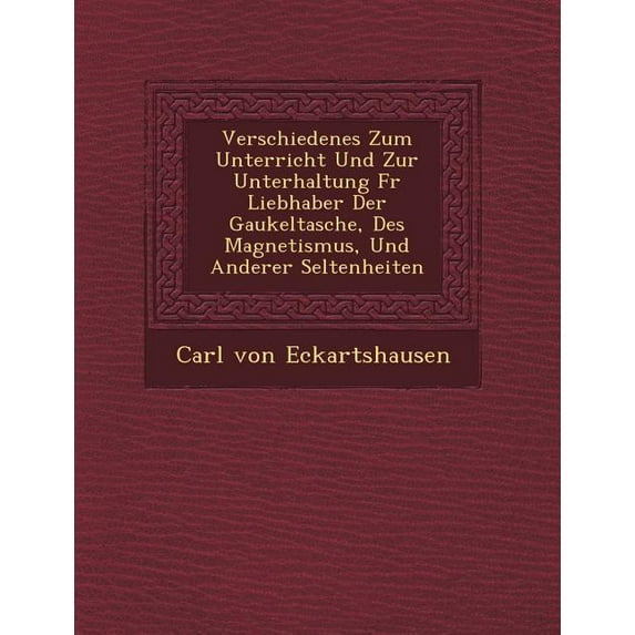 Verschiedenes Zum Unterricht Und Zur Unterhaltung Fur Liebhaber Der Gaukeltasche, Des Magnetismus, Und Anderer Seltenheiten (Paperback)
