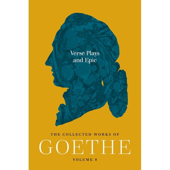 Verse Plays and Epic: The Collected Works of Goethe, Volume 8, (Paperback)