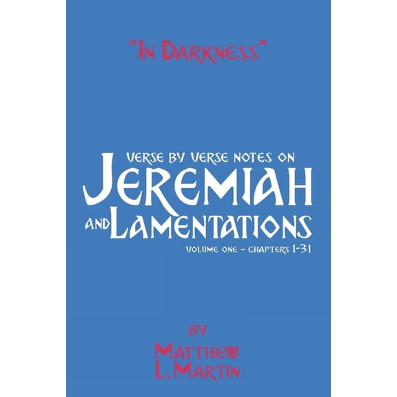 Verse by Verse Notes on the Bible In Darkness (volume 1): verse by verse notes on Jeremiah and Lamentations, book 1 of 2, Book 16, (Paperback)