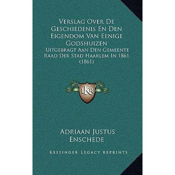 Verslag Over de Geschiedenis En Den Eigendom Van Eenige Godshuizen: Uitgebragt Aan Den Gemeente Raad Der Stad Haarlem in 1861 (1861) Paperback