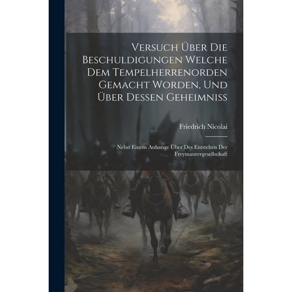 Versuch ber Die Beschuldigungen Welche Dem Tempelherrenorden Gemacht Worden, Und ber Dessen Geheimniss: Nebst Einem Anhange ber Des Entstehen Der Freymaurergesellschaft (Paperback)