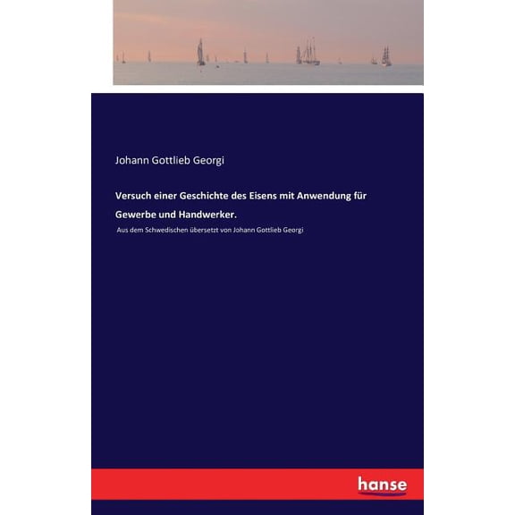 Versuch einer Geschichte des Eisens mit Anwendung fr Gewerbe und Handwerker.: Aus dem Schwedischen bersetzt von Johann Gottlieb Georgi (Paperback)