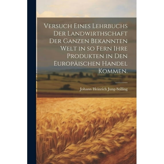Versuch eines Lehrbuchs der Landwirthschaft der ganzen bekannten Welt in so fern ihre Produkten in den Europäischen Handel kommen. (Paperback)