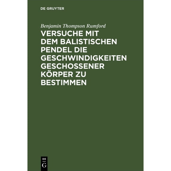 Versuche Mit Dem Balistischen Pendel Die Geschwindigkeiten Geschossener Körper Zu Bestimmen, (Hardcover)