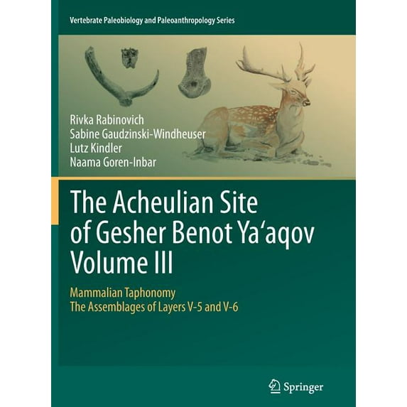 Vertebrate Paleobiology and Paleoanthrop The Acheulian Site of Gesher Benot Ya'aqov Volume III: Mammalian Taphonomy. the Assemblages of Layers V-5 and V-6, (Paperback)