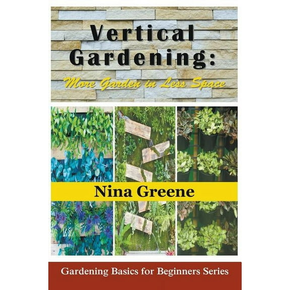 Vertical Gardening: More Garden in Less Space: Gardening Basics for Beginners Series, (Paperback)