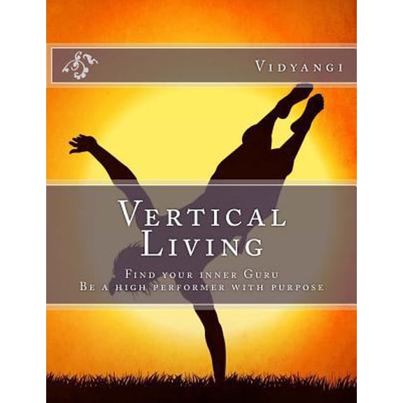 Pre-Owned Vertical Living: Find your inner Guru, Be a high performer with purpose (Paperback) 153718783X 9781537187839