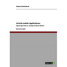 Vertrieb mobiler Applikationen : Apple App Store vs. Google Android Market (Paperback)
