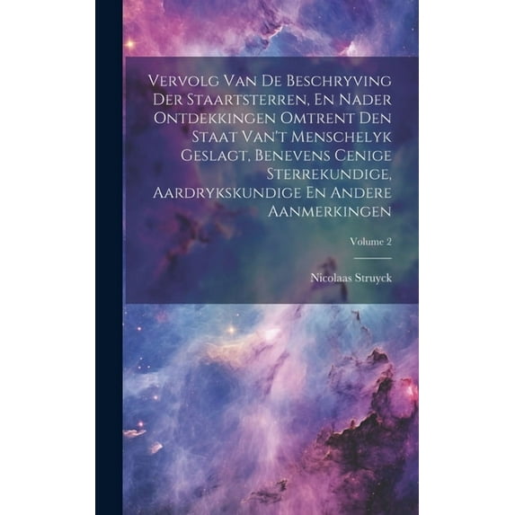 Vervolg Van De Beschryving Der Staartsterren, En Nader Ontdekkingen Omtrent Den Staat Van't Menschelyk Geslagt, Benevens Cenige Sterrekundige, Aardrykskundige En Andere Aanmerkingen; Volume 2 (Hardcov