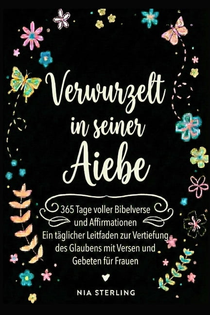 Verwurzelt in seiner Liebe: 365 Tage voller Bibelverse und Affirmationen: Ein täglicher Leitfaden zur Vertiefung des Gla, (Paperback)