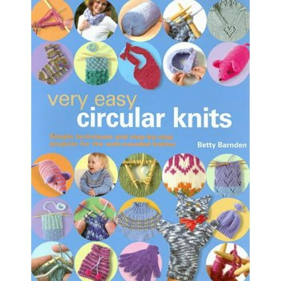 Pre-Owned Very Easy Circular Knits: Simple Techniques and Step-By-Step Projects for the Well-Rounded Knitter (Paperback) by Betty Barnden