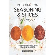 Very Helpful Seasoning & Spices Cookbook Your Ultimate Guide to Seasoning Mixes, Paperback