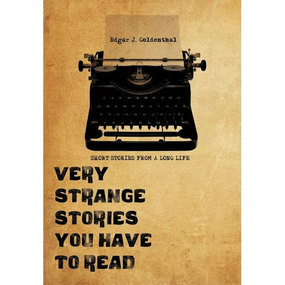 Very Strange Stories You Have to Read : Short Stories from a Long Life